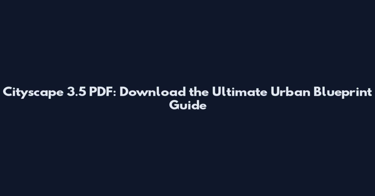 Cityscape 3.5 PDF: Download the Ultimate Urban Blueprint Guide