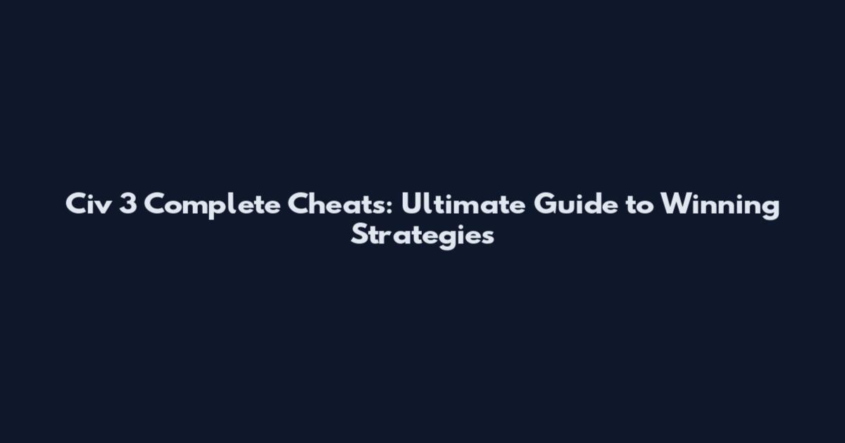 Civ 3 Complete Cheats: Ultimate Guide to Winning Strategies