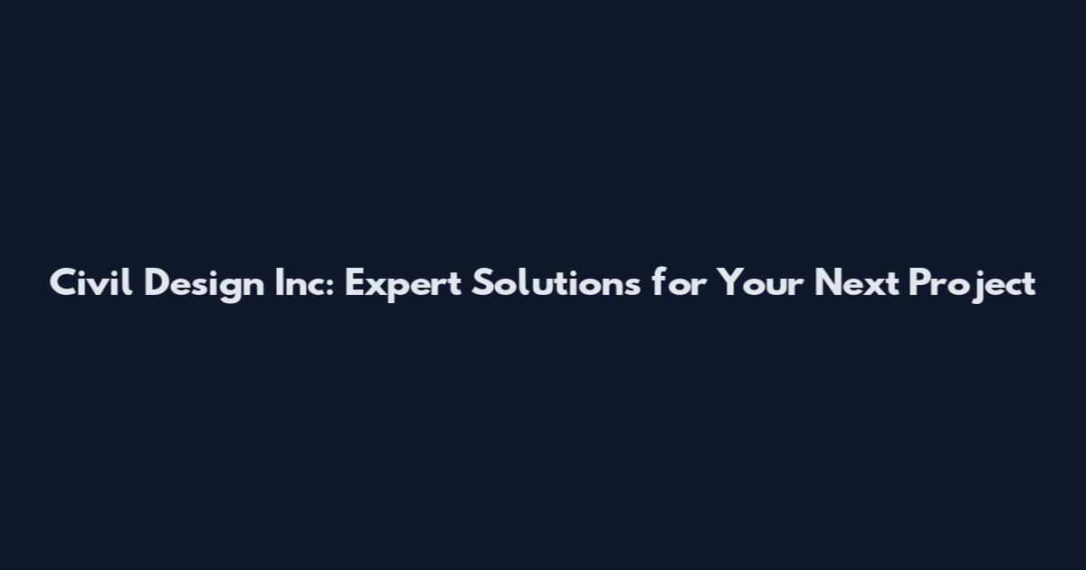 Civil Design Inc: Expert Solutions for Your Next Project