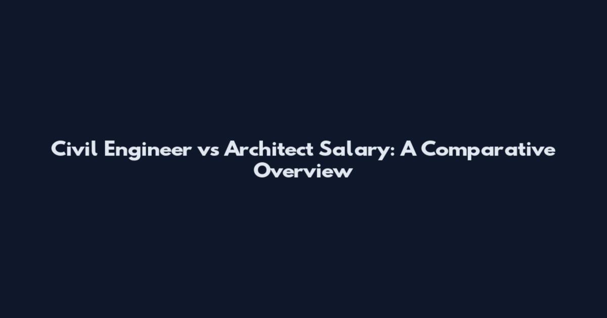 Civil Engineer vs Architect Salary: A Comparative Overview