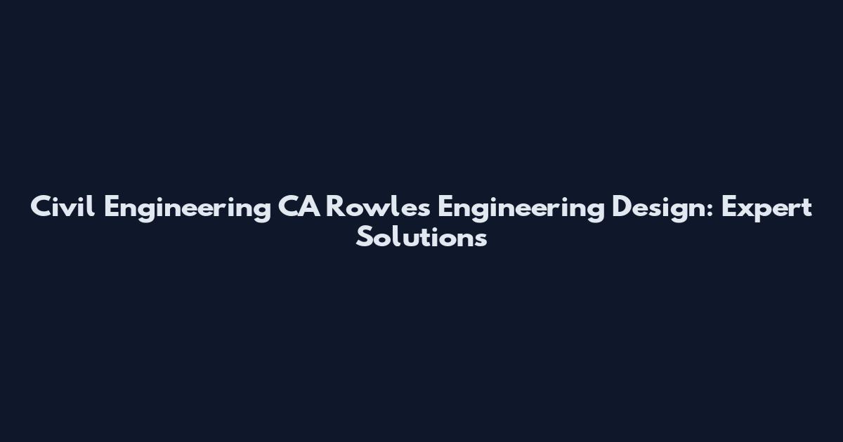 Civil Engineering CA Rowles Engineering Design: Expert Solutions