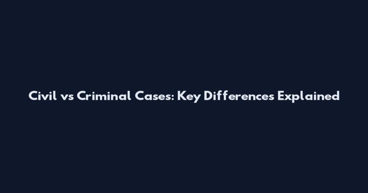 Civil vs Criminal Cases: Key Differences Explained