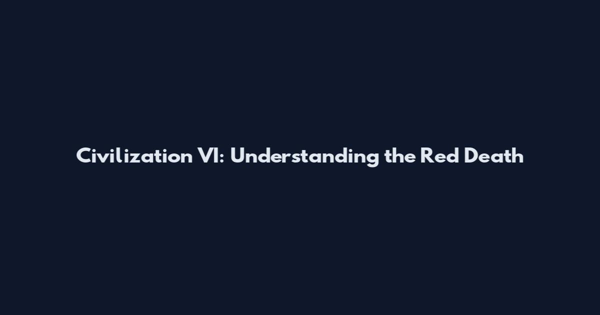 Civilization VI: Understanding the Red Death
