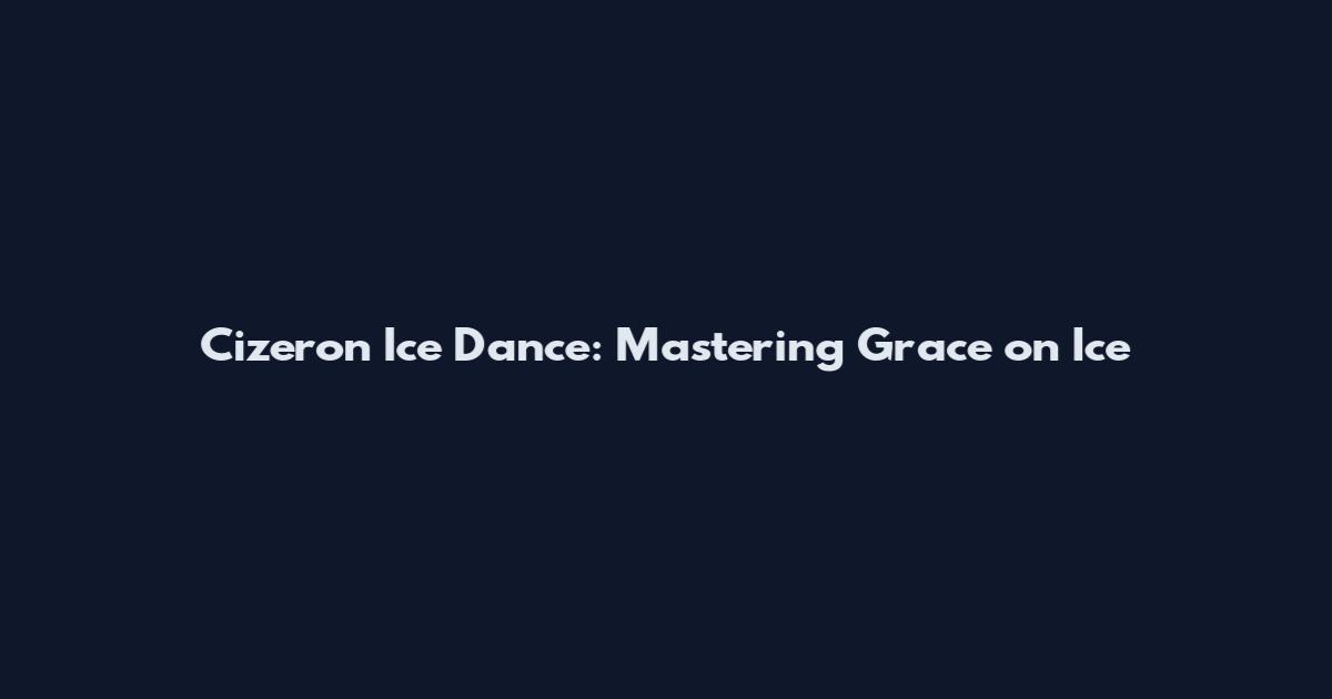 Cizeron Ice Dance: Mastering Grace on Ice
