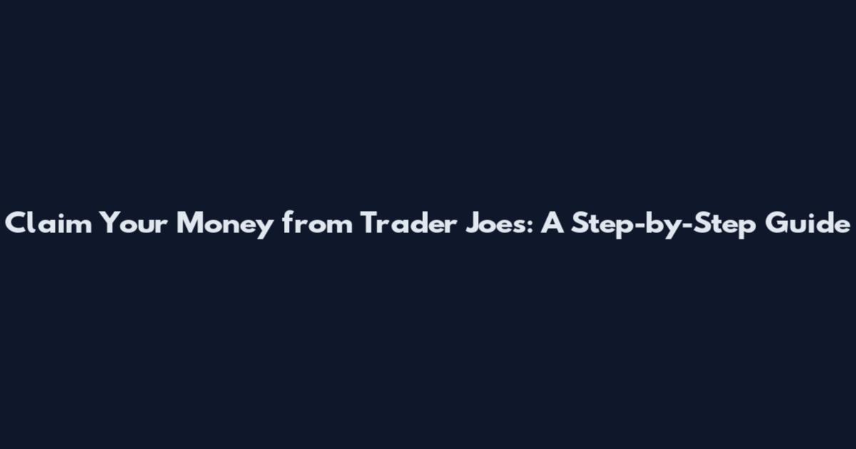 Claim Your Money from Trader Joe's: A Step-by-Step Guide