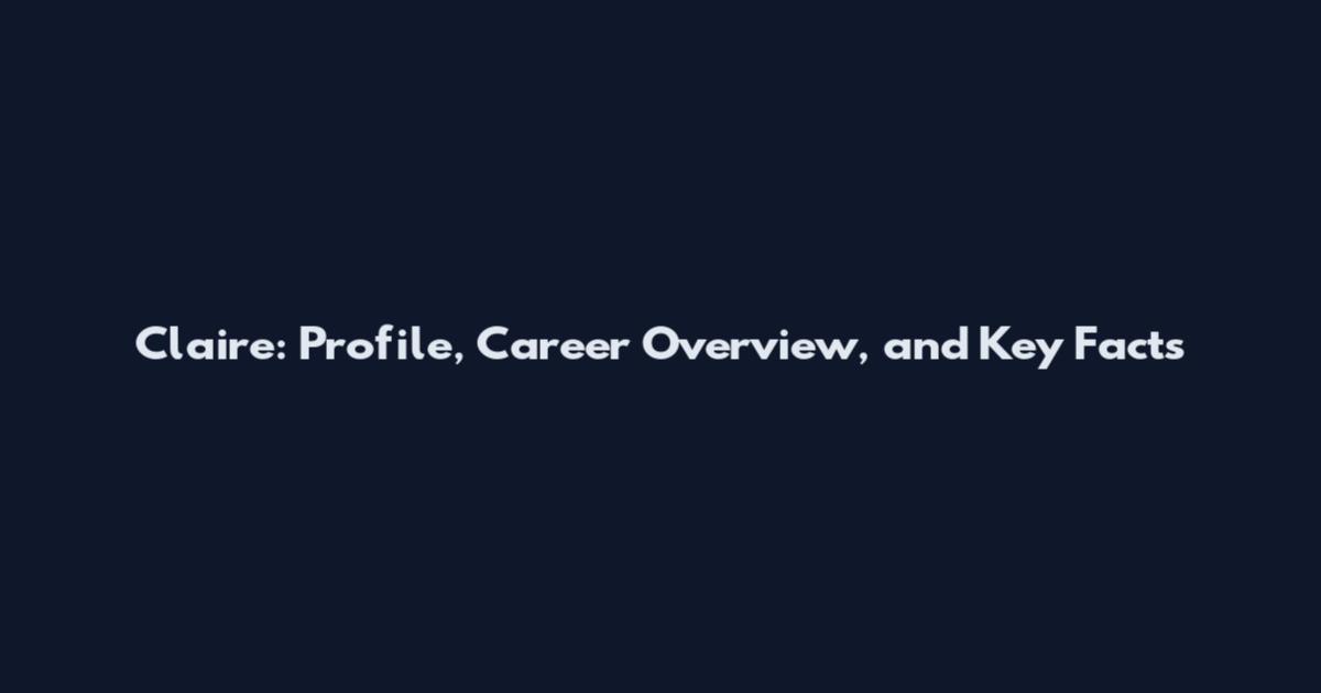 Claire: Profile, Career Overview, and Key Facts