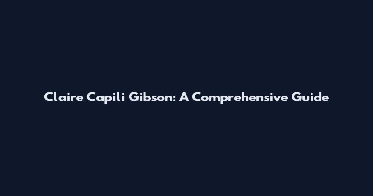 Claire Capili Gibson: A Comprehensive Guide