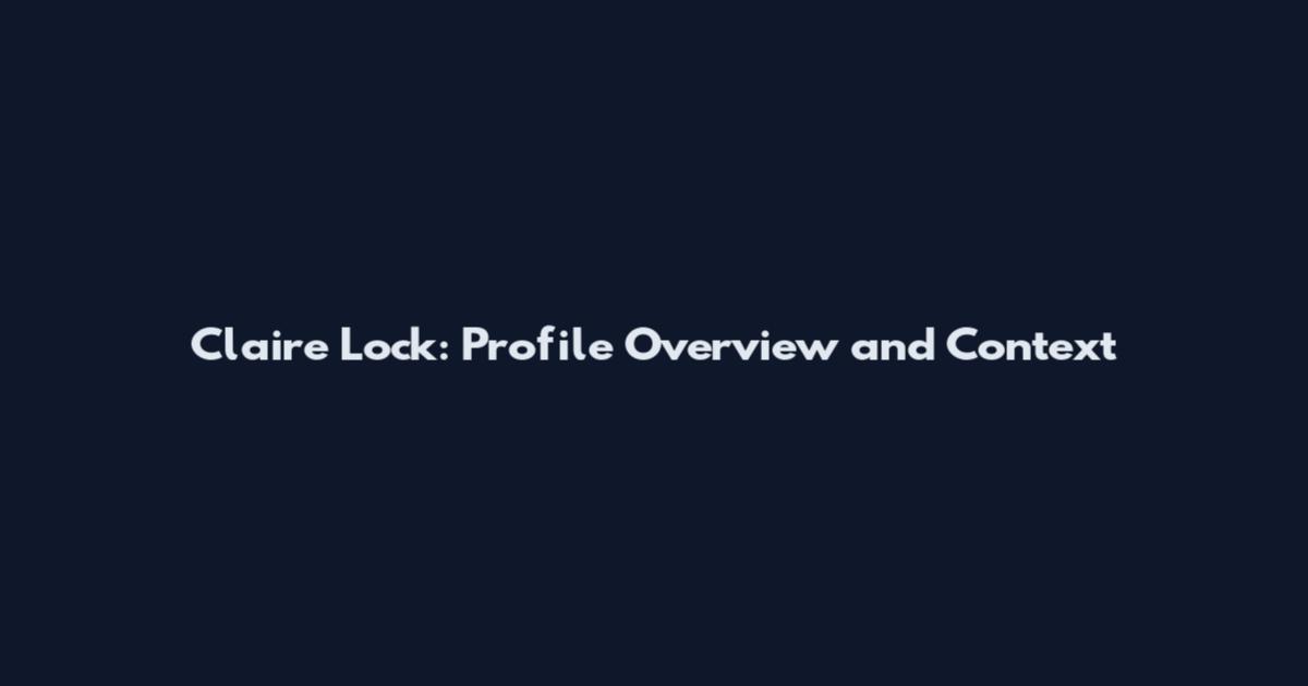 Claire Lock: Profile Overview and Context