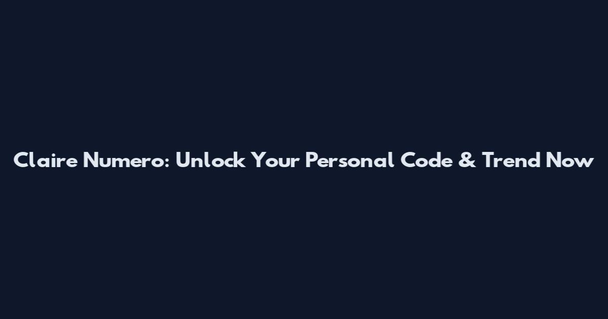 Claire Numero: Unlock Your Personal Code & Trend Now