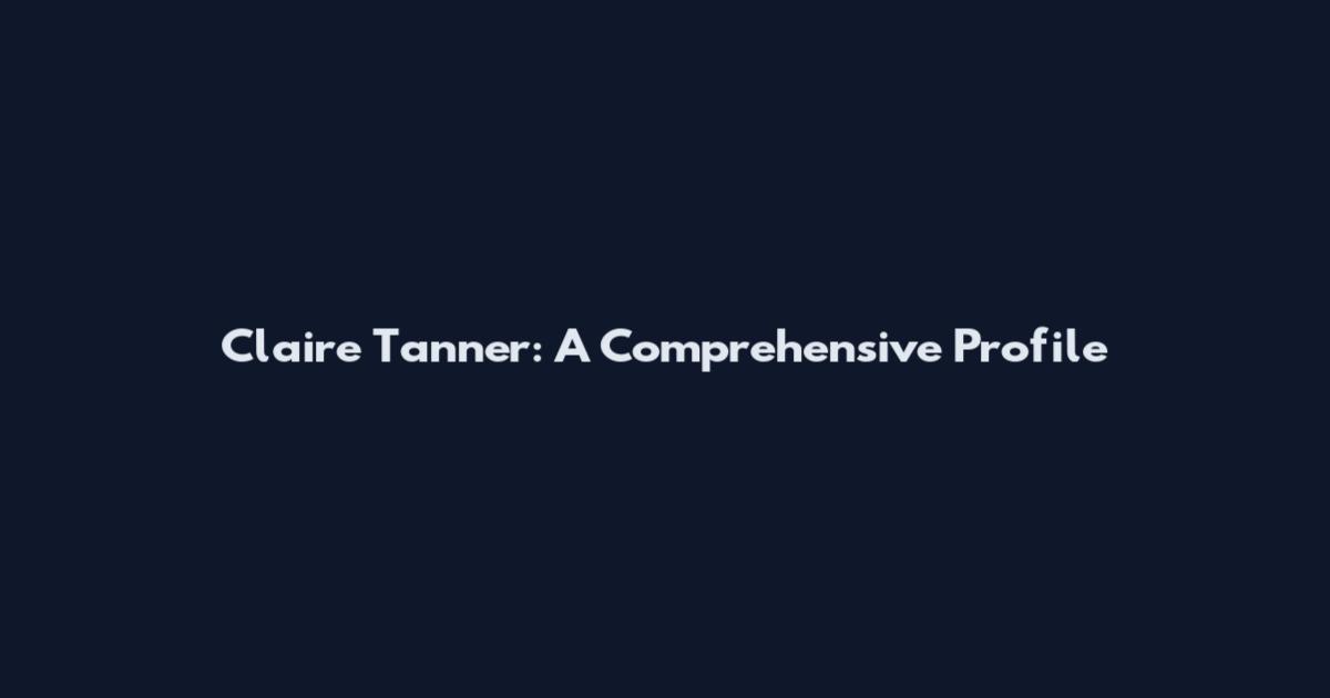 Claire Tanner: A Comprehensive Profile