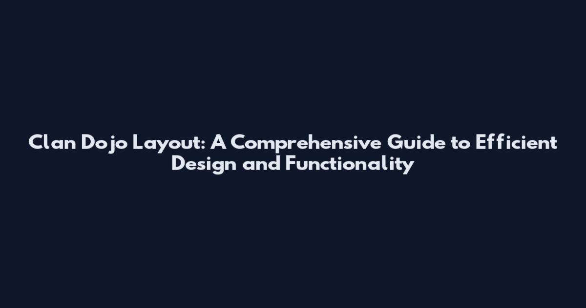 Clan Dojo Layout: A Comprehensive Guide to Efficient Design and Functionality