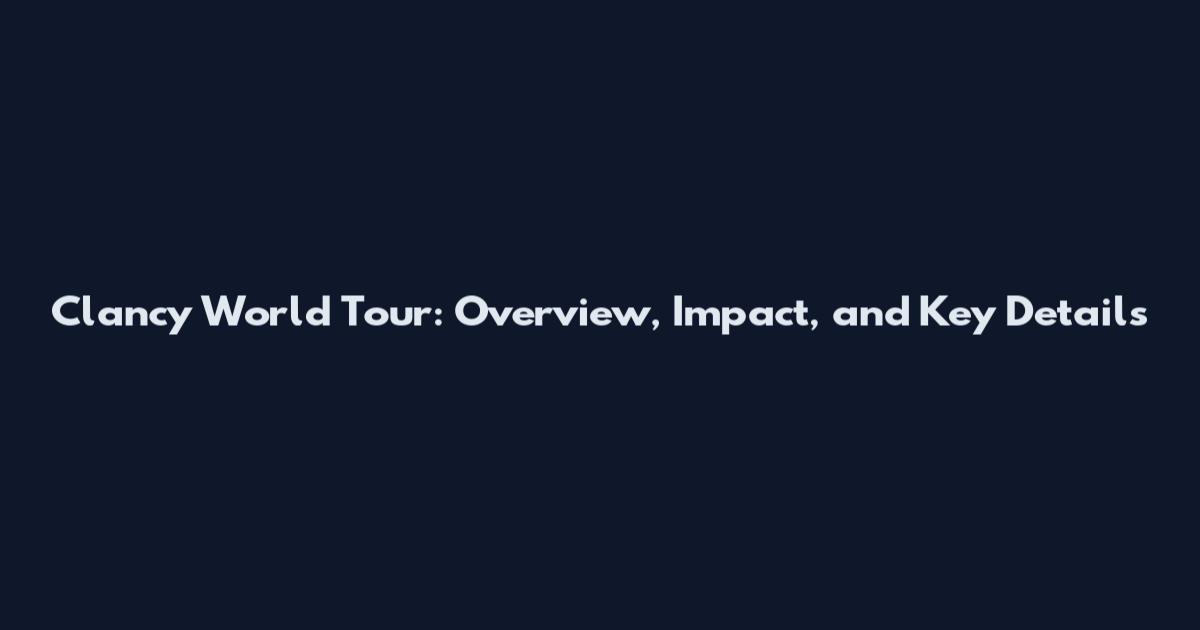 Clancy World Tour: Overview, Impact, and Key Details