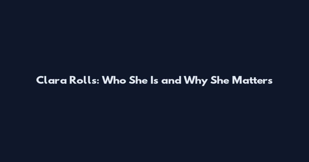 Clara Rolls: Who She Is and Why She Matters