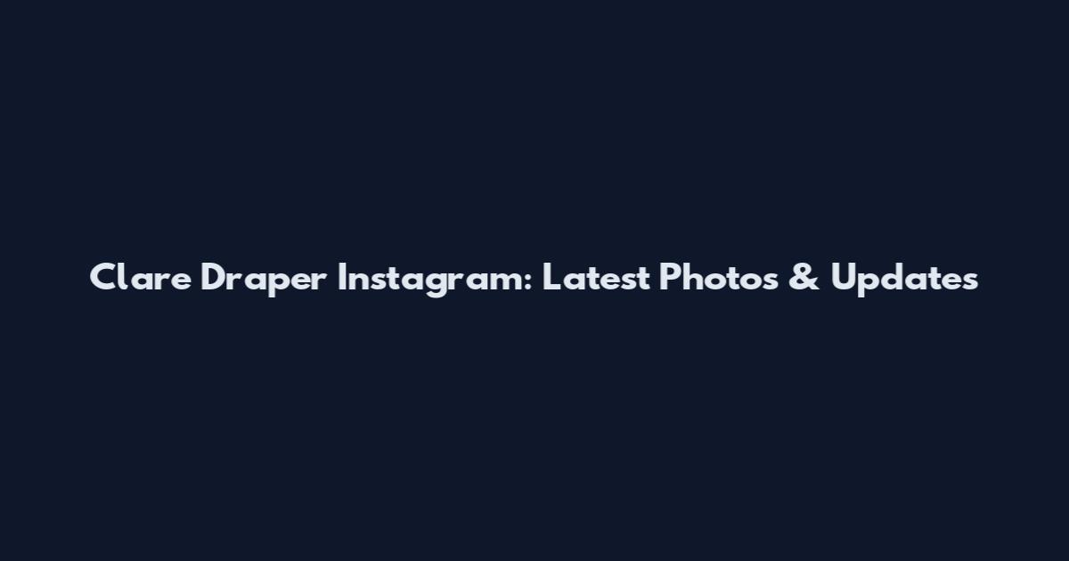 Clare Draper Instagram: Latest Photos & Updates