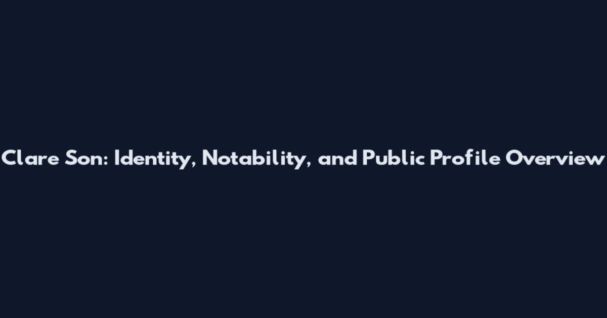 Clare Son: Identity, Notability, and Public Profile Overview