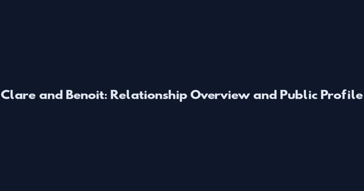 Clare and Benoit: Relationship Overview and Public Profile