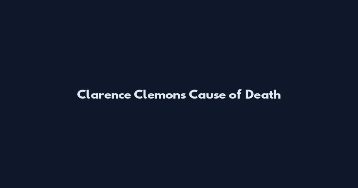 Clarence Clemons Cause of Death