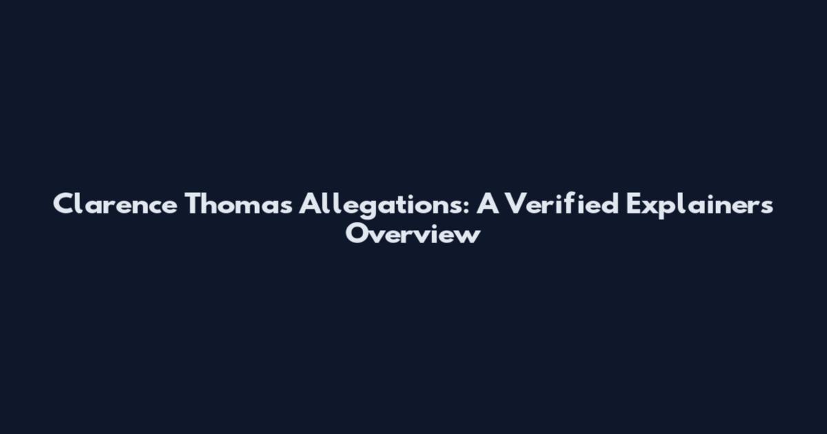 Clarence Thomas Allegations: A Verified Explainers Overview