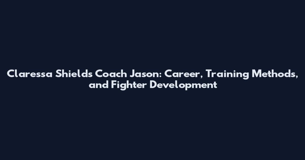 Claressa Shields Coach Jason: Career, Training Methods, and Fighter Development