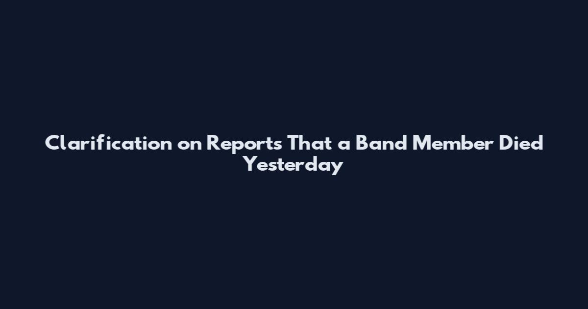 Clarification on Reports That a Band Member Died Yesterday