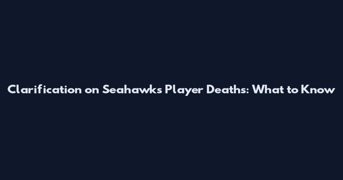 Clarification on Seahawks Player Deaths: What to Know