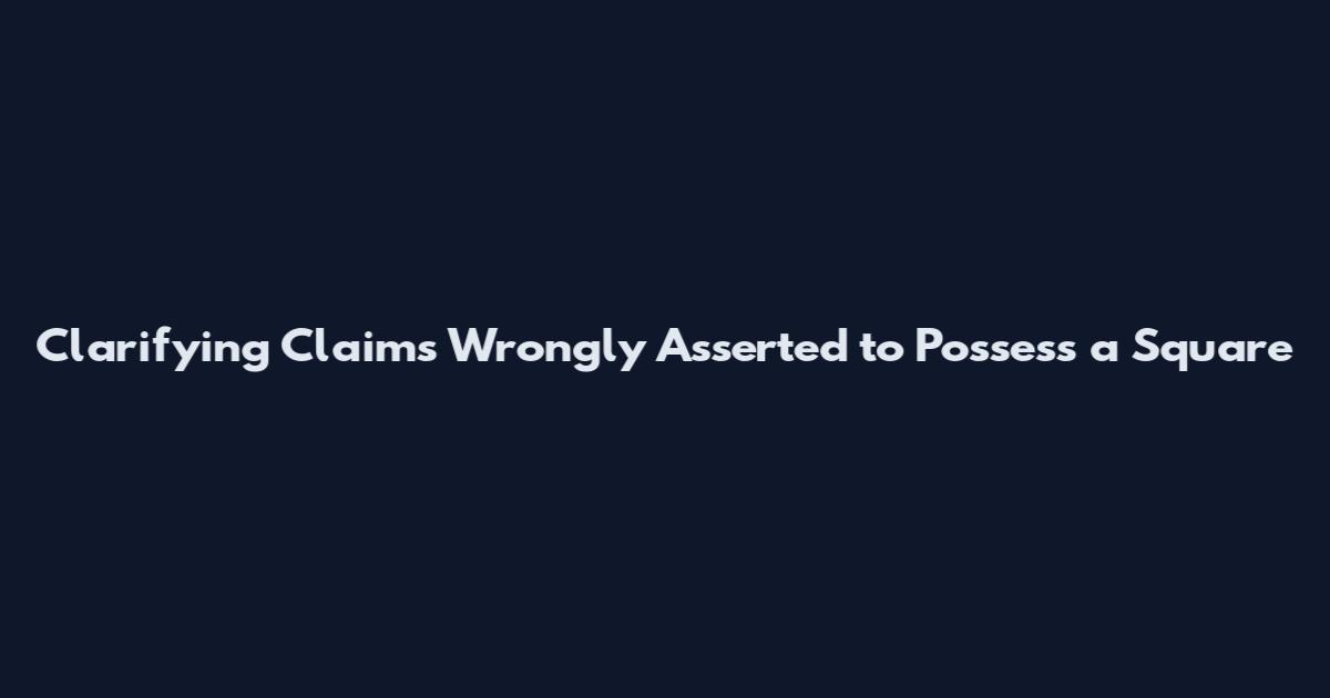Clarifying Claims Wrongly Asserted to Possess a Square