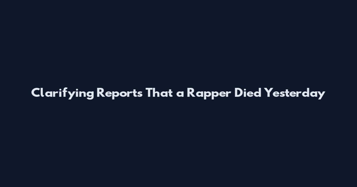 Clarifying Reports That a Rapper Died Yesterday