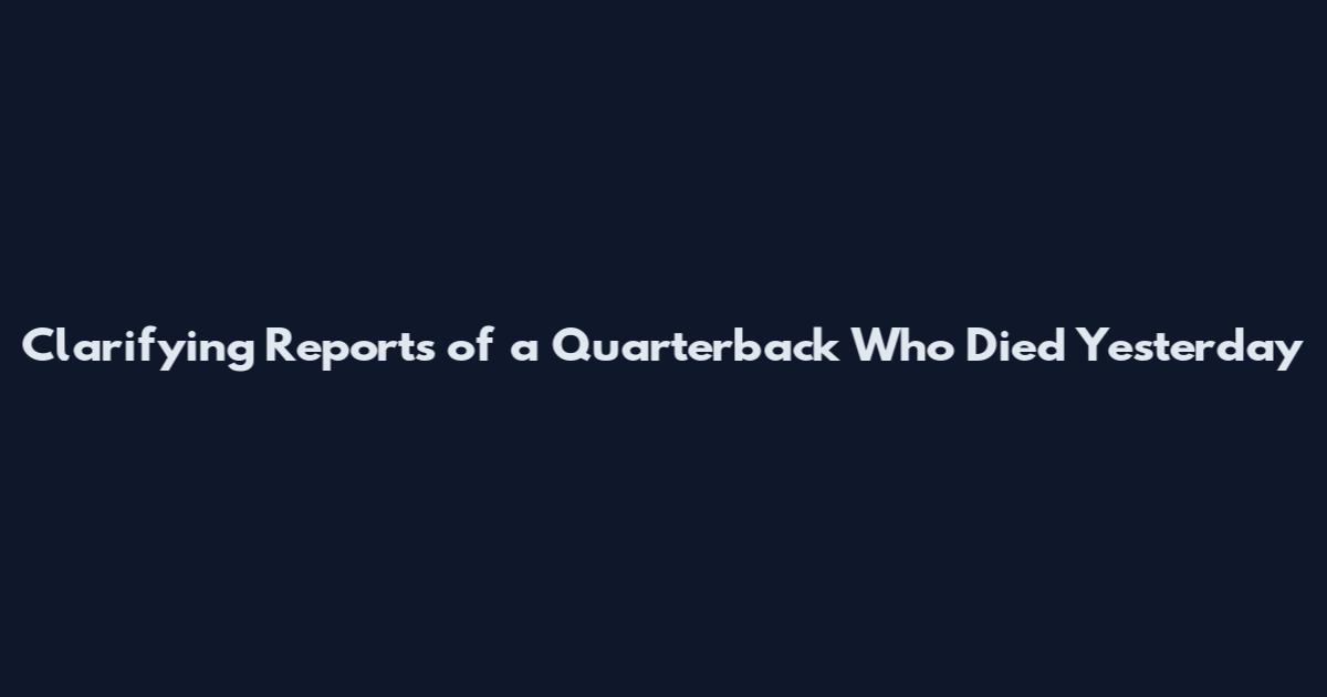 Clarifying Reports of a Quarterback Who Died Yesterday