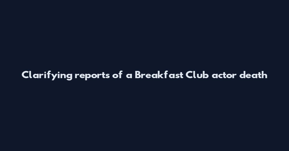 Clarifying reports of a Breakfast Club actor death
