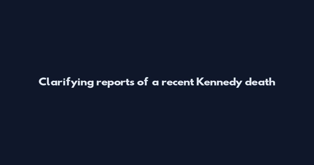 Clarifying reports of a recent Kennedy death