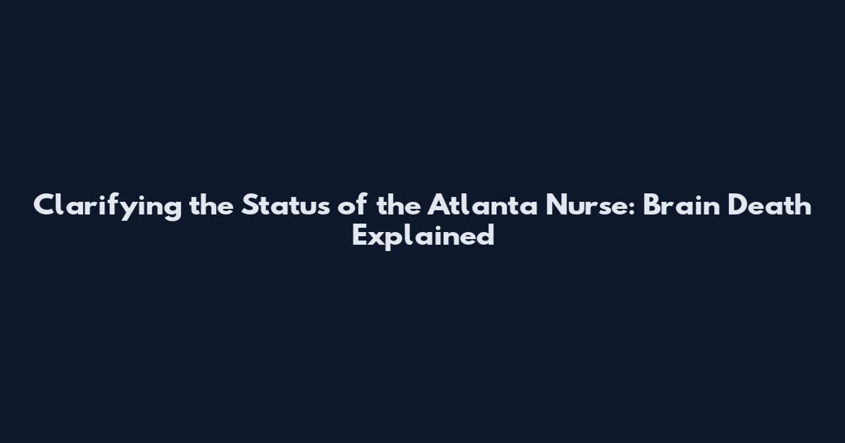 Clarifying the Status of the Atlanta Nurse: Brain Death Explained