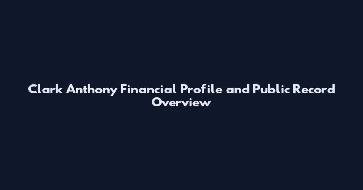 Clark Anthony Financial Profile and Public Record Overview