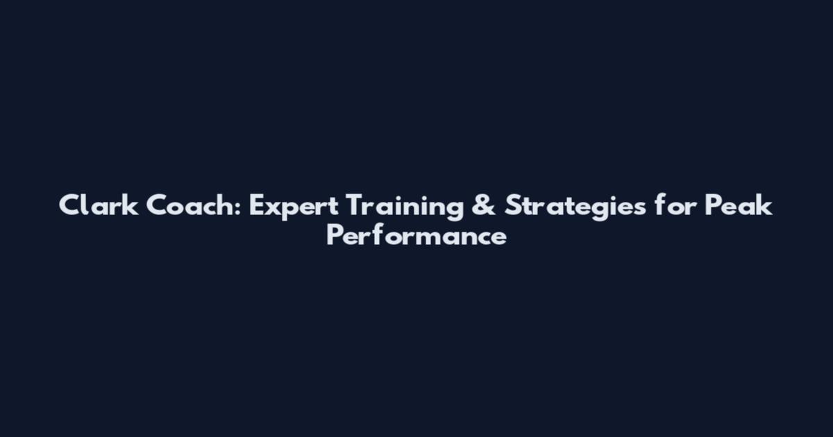 Clark Coach: Expert Training & Strategies for Peak Performance