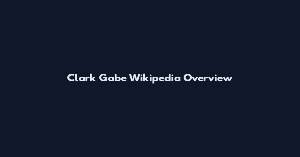 Clark Gabe Wikipedia Overview