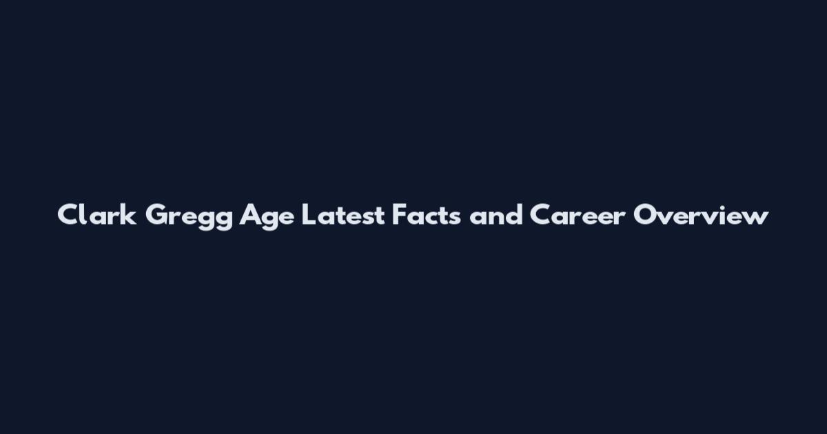 Clark Gregg Age Latest Facts and Career Overview