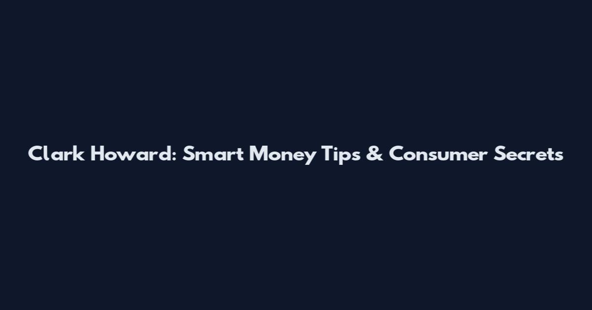 Clark Howard: Smart Money Tips & Consumer Secrets