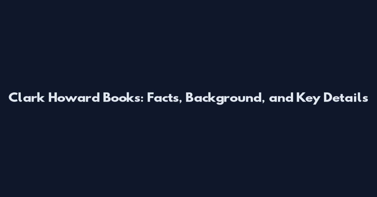 Clark Howard Books: Facts, Background, and Key Details