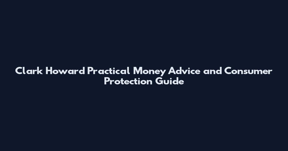 Clark Howard Practical Money Advice and Consumer Protection Guide