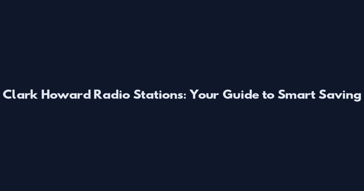 Clark Howard Radio Stations: Your Guide to Smart Saving