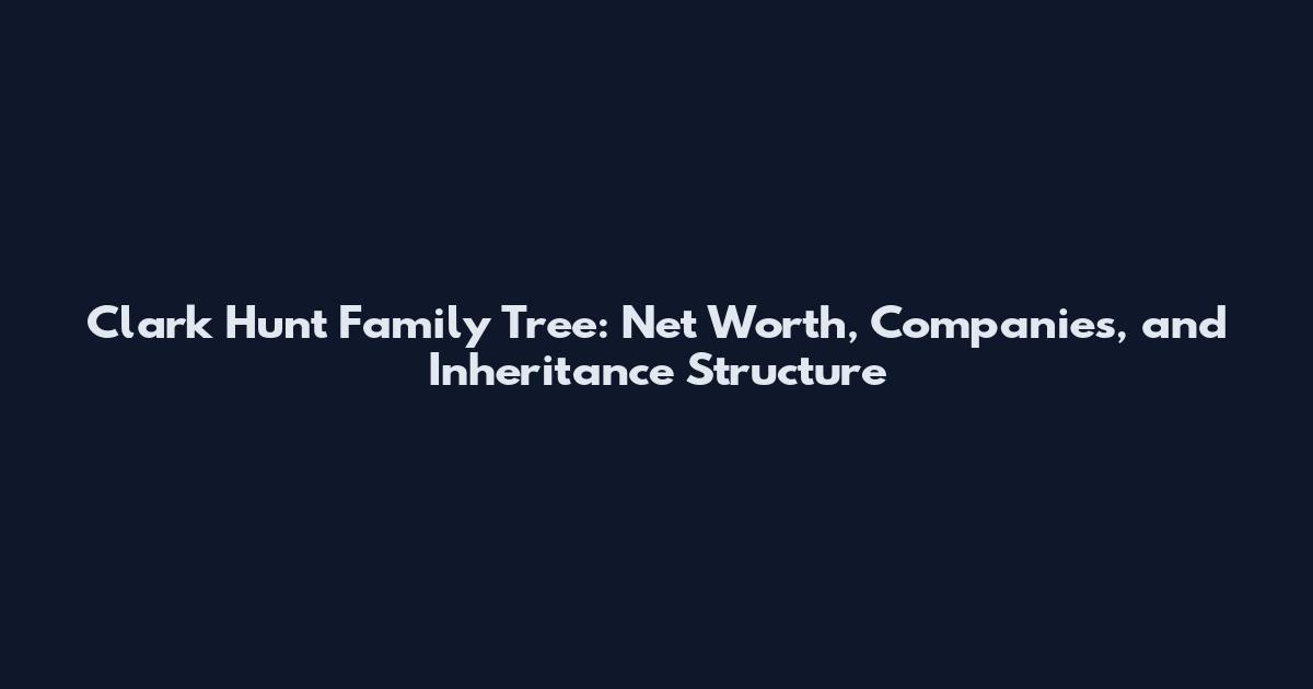 Clark Hunt Family Tree: Net Worth, Companies, and Inheritance Structure