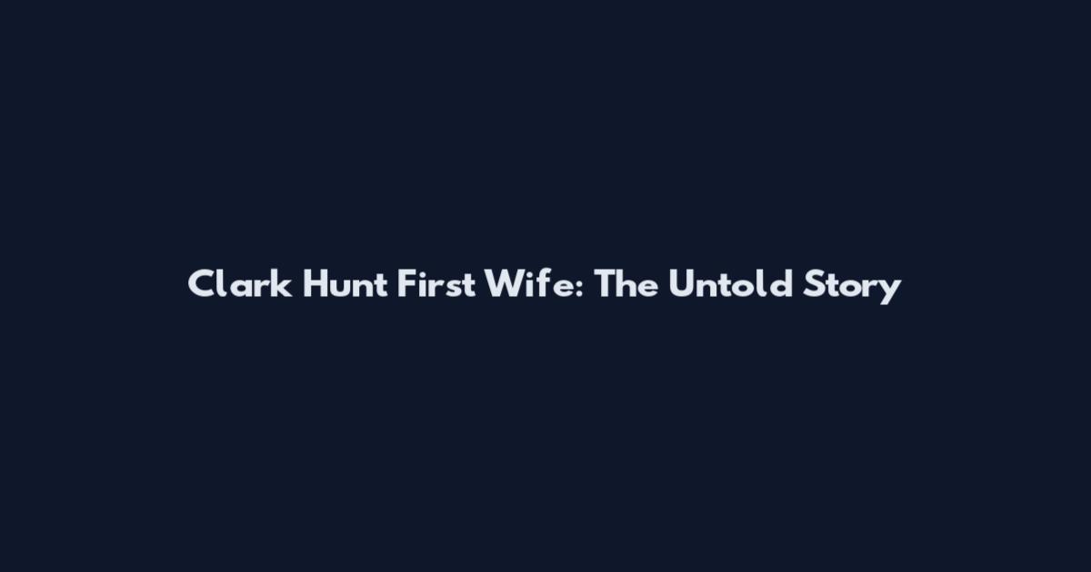 Clark Hunt First Wife: The Untold Story
