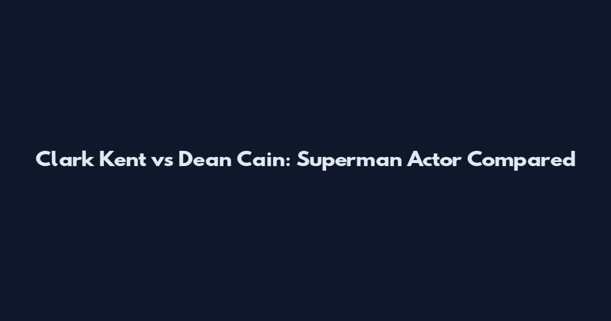 Clark Kent vs Dean Cain: Superman Actor Compared