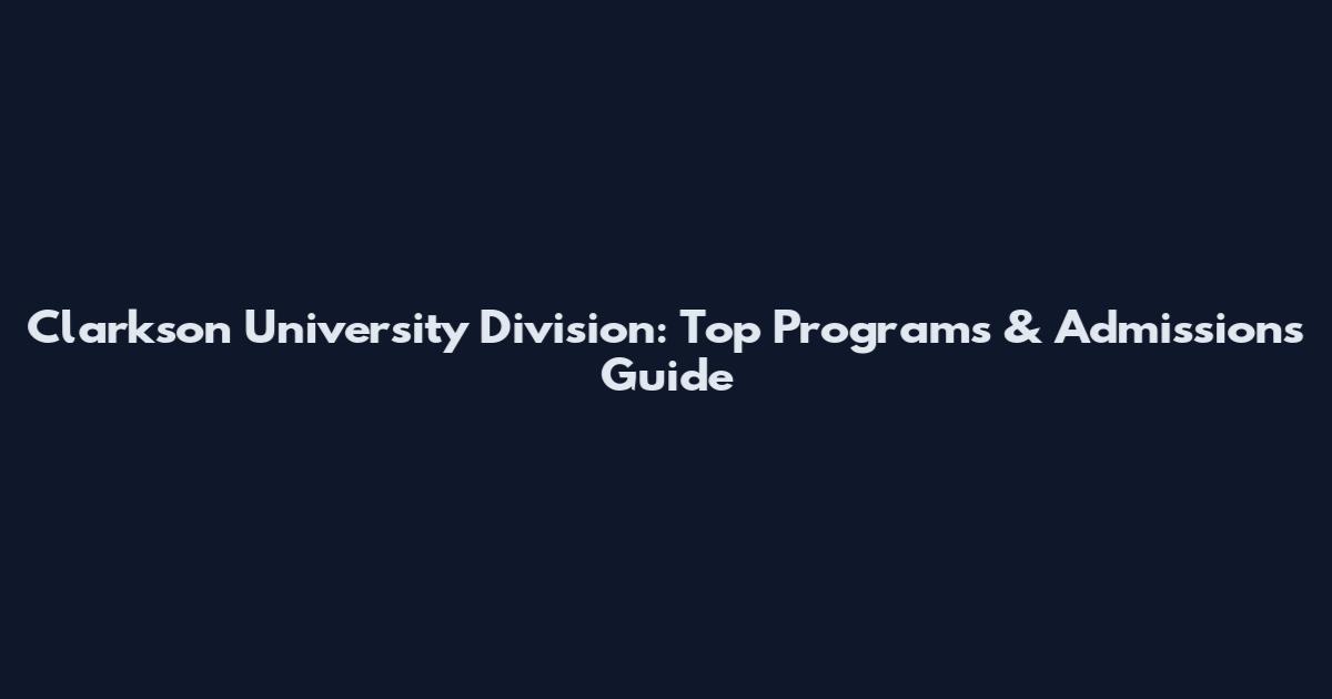 Clarkson University Division: Top Programs & Admissions Guide