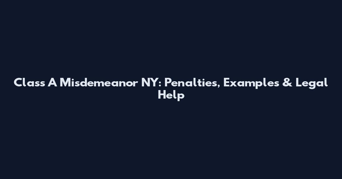 Class A Misdemeanor NY: Penalties, Examples & Legal Help