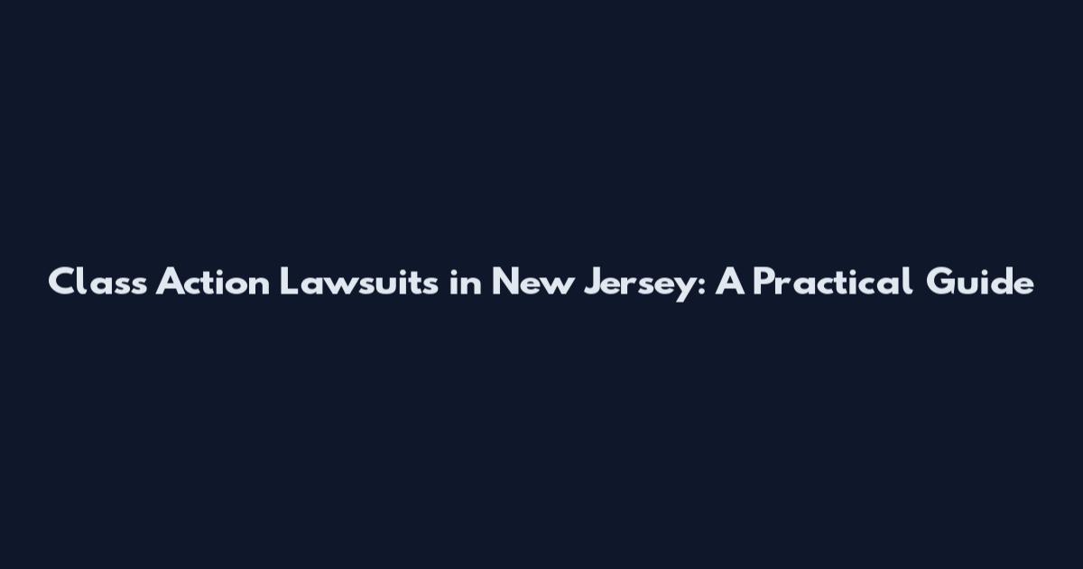 Class Action Lawsuits in New Jersey: A Practical Guide