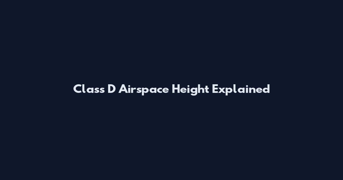 Class D Airspace Height Explained