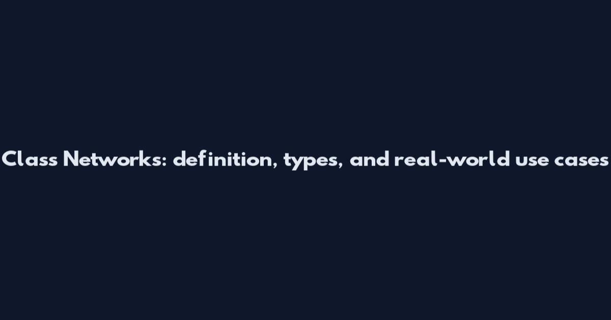 Class Networks: definition, types, and real-world use cases