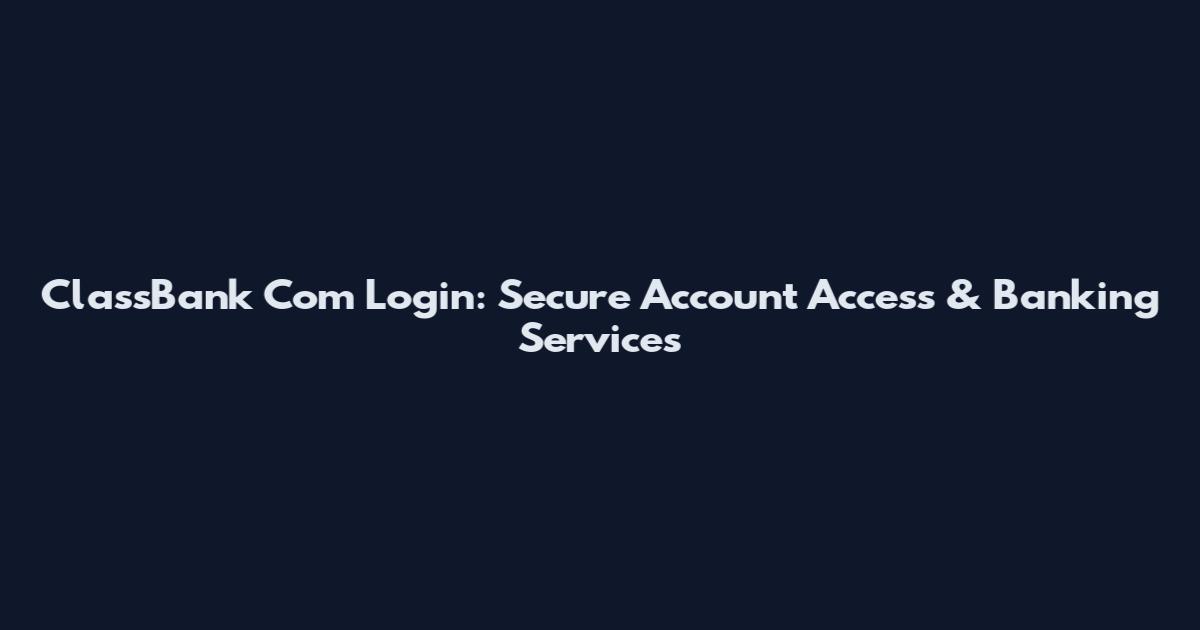 ClassBank Com Login: Secure Account Access & Banking Services