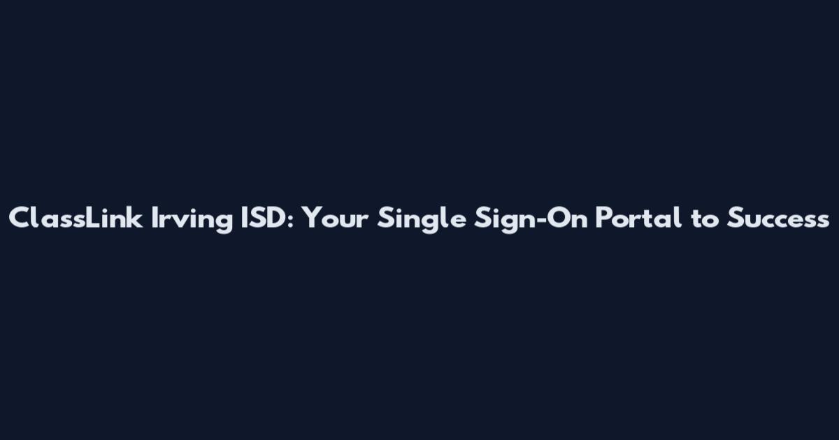 ClassLink Irving ISD: Your Single Sign-On Portal to Success