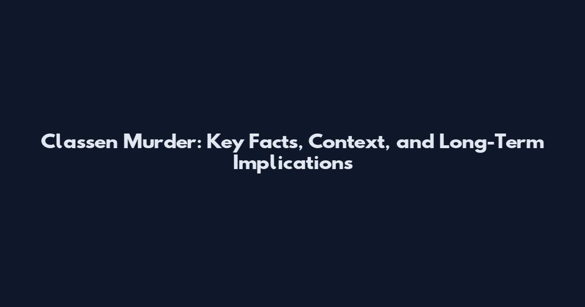 Classen Murder: Key Facts, Context, and Long-Term Implications
